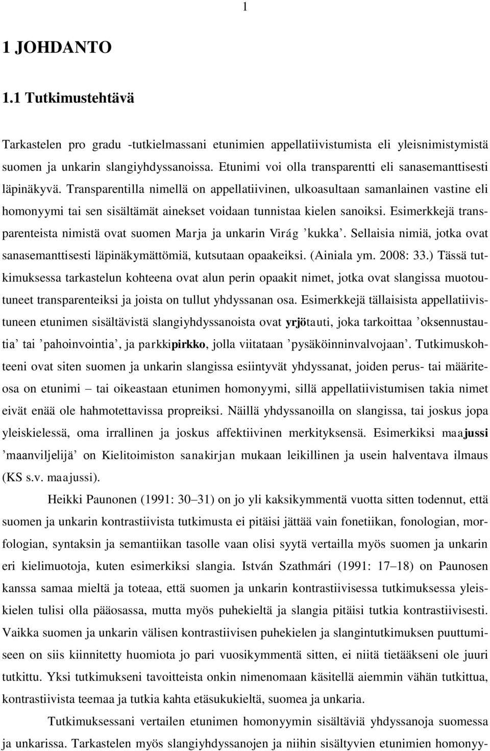 Transparentilla nimellä on appellatiivinen, ulkoasultaan samanlainen vastine eli homonyymi tai sen sisältämät ainekset voidaan tunnistaa kielen sanoiksi.