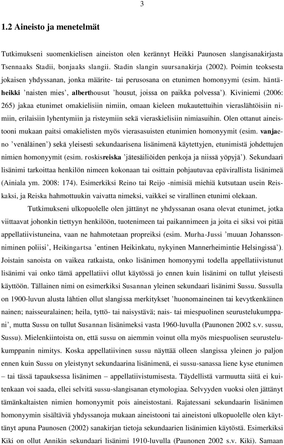 Kiviniemi (2006: 265) jakaa etunimet omakielisiin nimiin, omaan kieleen mukautettuihin vieraslähtöisiin nimiin, erilaisiin lyhentymiin ja risteymiin sekä vieraskielisiin nimiasuihin.