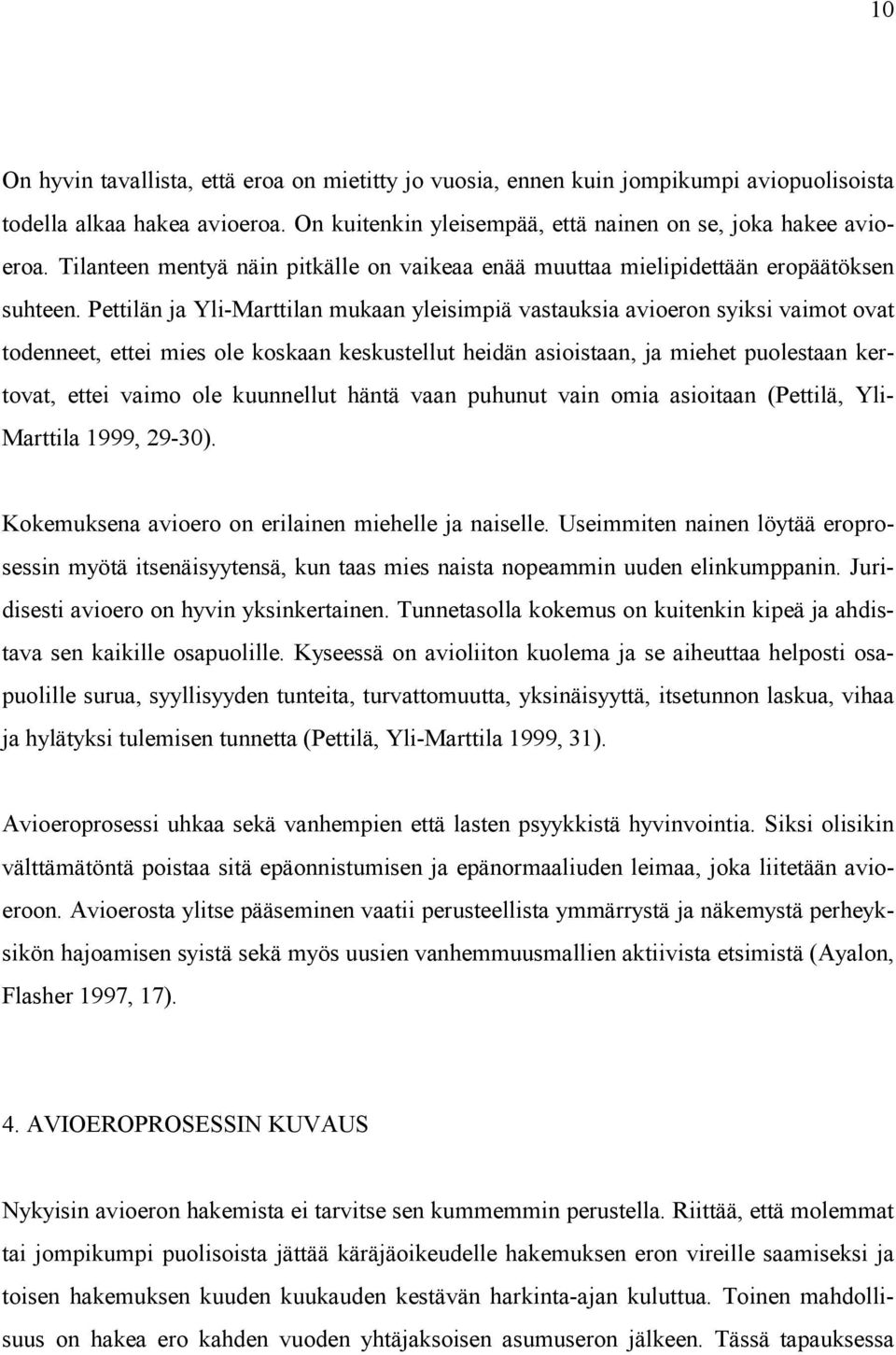 Pettilän ja Yli-Marttilan mukaan yleisimpiä vastauksia avioeron syiksi vaimot ovat todenneet, ettei mies ole koskaan keskustellut heidän asioistaan, ja miehet puolestaan kertovat, ettei vaimo ole