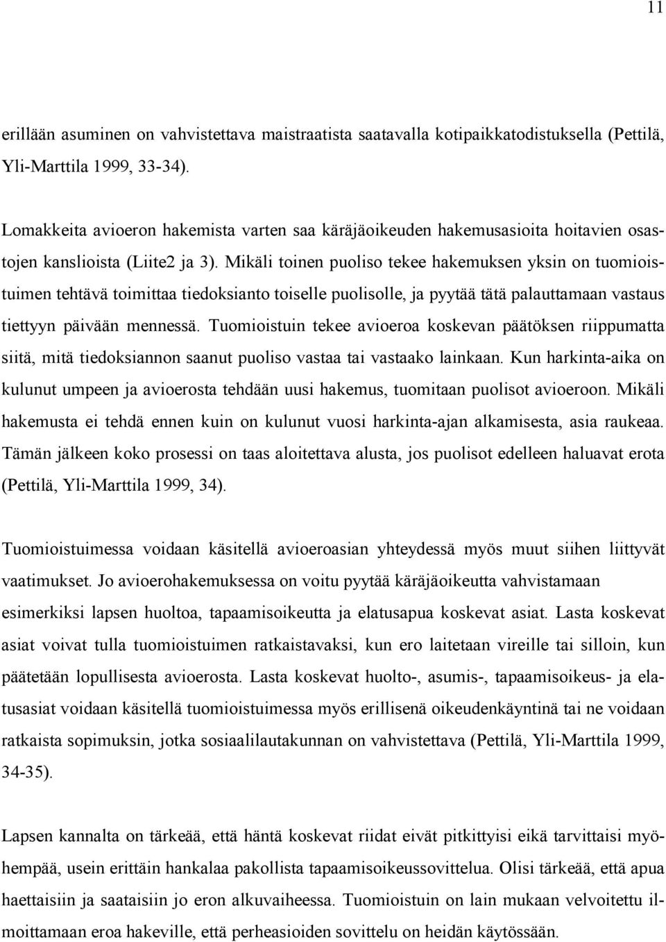 Mikäli toinen puoliso tekee hakemuksen yksin on tuomioistuimen tehtävä toimittaa tiedoksianto toiselle puolisolle, ja pyytää tätä palauttamaan vastaus tiettyyn päivään mennessä.