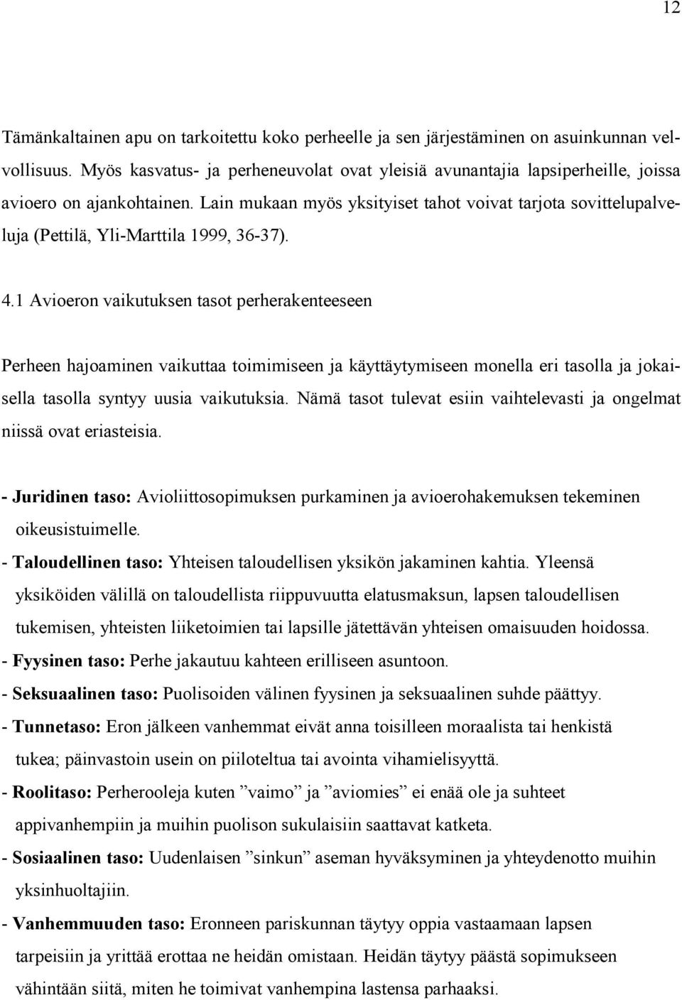 Lain mukaan myös yksityiset tahot voivat tarjota sovittelupalveluja (Pettilä, Yli-Marttila 1999, 36-37). 4.