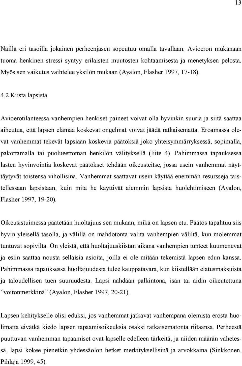 2 Kiista lapsista Avioerotilanteessa vanhempien henkiset paineet voivat olla hyvinkin suuria ja siitä saattaa aiheutua, että lapsen elämää koskevat ongelmat voivat jäädä ratkaisematta.