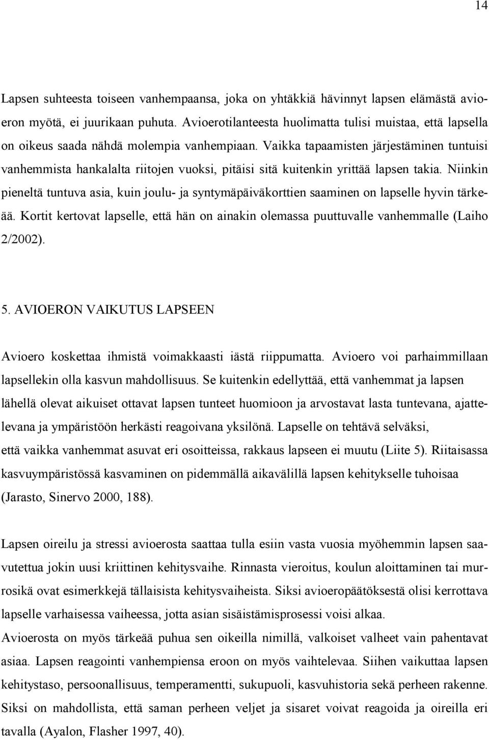 Vaikka tapaamisten järjestäminen tuntuisi vanhemmista hankalalta riitojen vuoksi, pitäisi sitä kuitenkin yrittää lapsen takia.