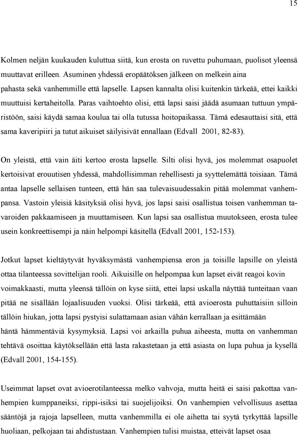 Paras vaihtoehto olisi, että lapsi saisi jäädä asumaan tuttuun ympäristöön, saisi käydä samaa koulua tai olla tutussa hoitopaikassa.