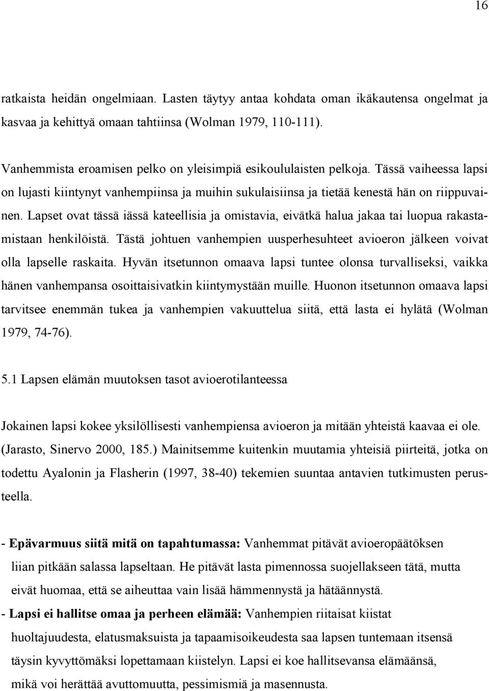 Lapset ovat tässä iässä kateellisia ja omistavia, eivätkä halua jakaa tai luopua rakastamistaan henkilöistä. Tästä johtuen vanhempien uusperhesuhteet avioeron jälkeen voivat olla lapselle raskaita.