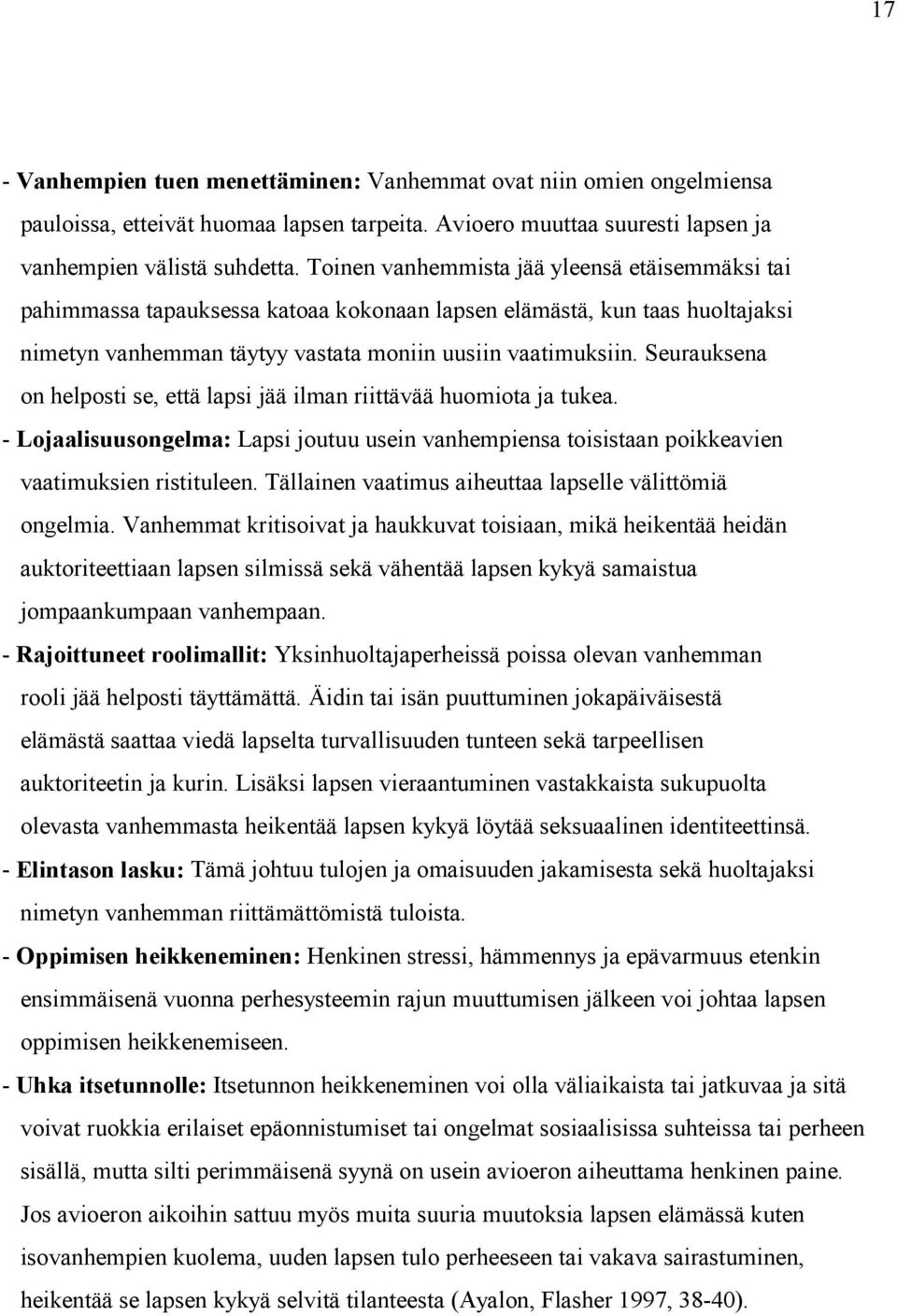 Seurauksena on helposti se, että lapsi jää ilman riittävää huomiota ja tukea. - Lojaalisuusongelma: Lapsi joutuu usein vanhempiensa toisistaan poikkeavien vaatimuksien ristituleen.