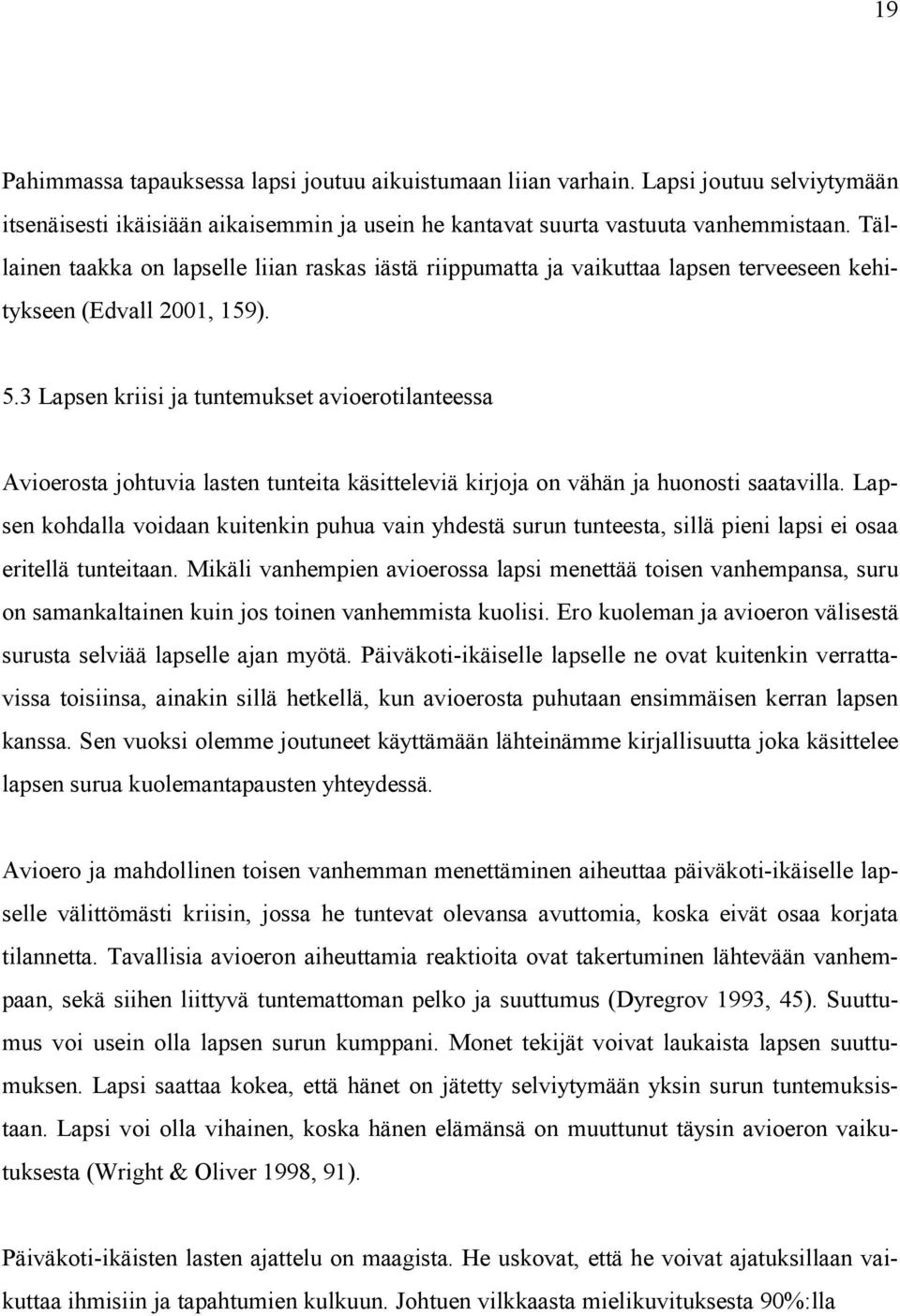 3 Lapsen kriisi ja tuntemukset avioerotilanteessa Avioerosta johtuvia lasten tunteita käsitteleviä kirjoja on vähän ja huonosti saatavilla.