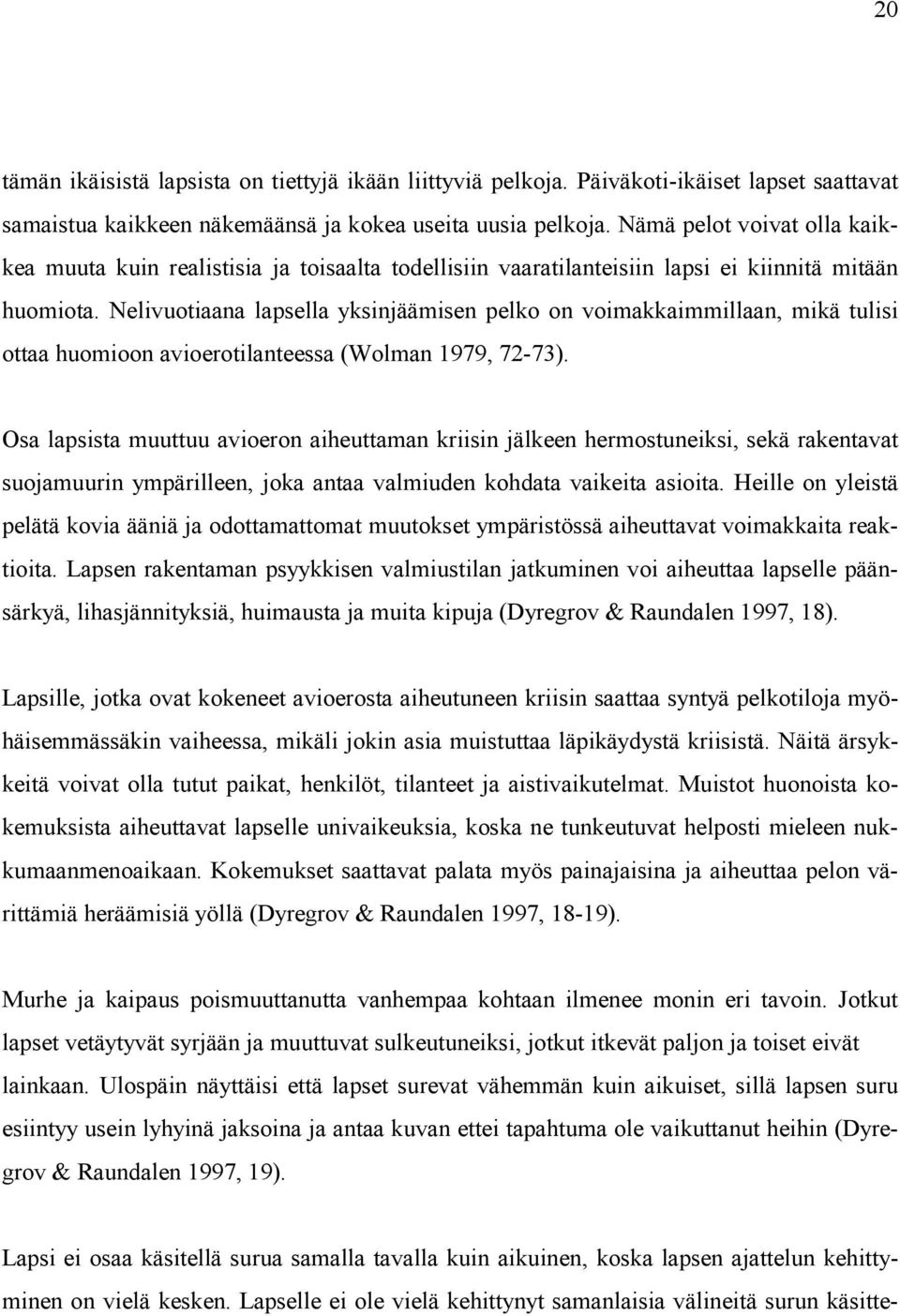 Nelivuotiaana lapsella yksinjäämisen pelko on voimakkaimmillaan, mikä tulisi ottaa huomioon avioerotilanteessa (Wolman 1979, 72-73).