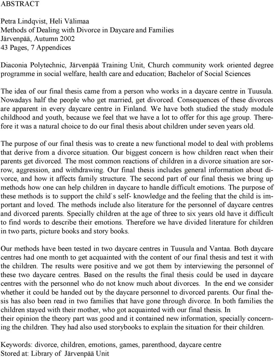 Tuusula. Nowadays half the people who get married, get divorced. Consequences of these divorces are apparent in every daycare centre in Finland.