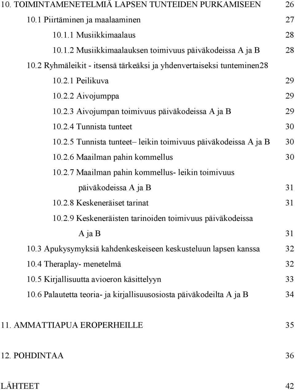 2.6 Maailman pahin kommellus 30 10.2.7 Maailman pahin kommellus- leikin toimivuus päiväkodeissa A ja B 31 10.2.8 Keskeneräiset tarinat 31 10.2.9 Keskeneräisten tarinoiden toimivuus päiväkodeissa A ja B 31 10.