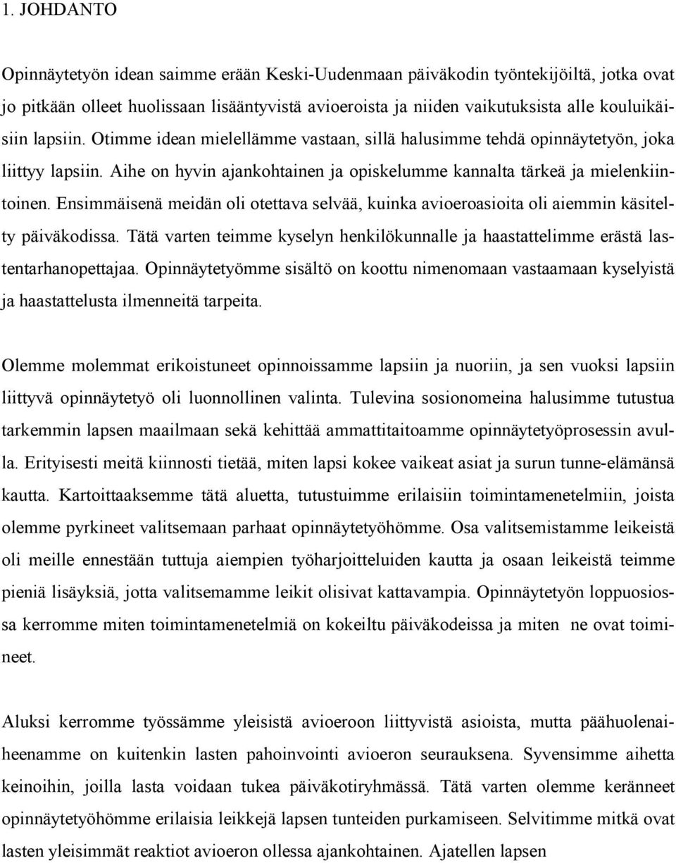 Ensimmäisenä meidän oli otettava selvää, kuinka avioeroasioita oli aiemmin käsitelty päiväkodissa. Tätä varten teimme kyselyn henkilökunnalle ja haastattelimme erästä lastentarhanopettajaa.