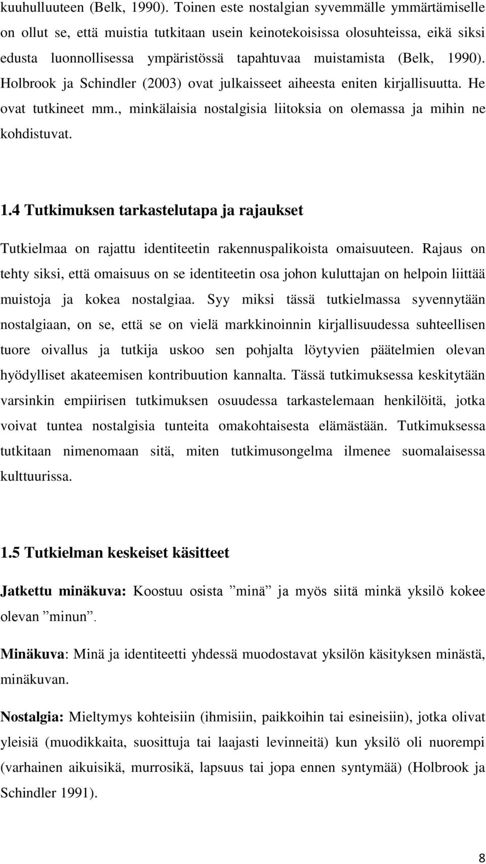 1990). Holbrook ja Schindler (2003) ovat julkaisseet aiheesta eniten kirjallisuutta. He ovat tutkineet mm., minkälaisia nostalgisia liitoksia on olemassa ja mihin ne kohdistuvat. 1.