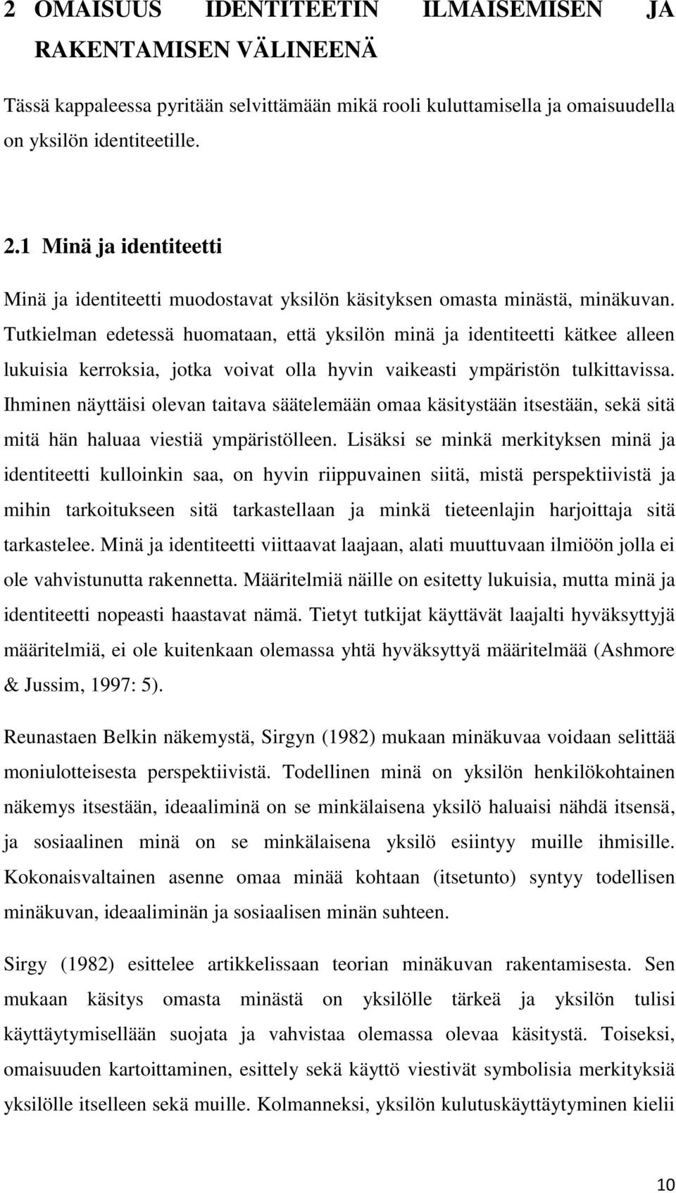 Tutkielman edetessä huomataan, että yksilön minä ja identiteetti kätkee alleen lukuisia kerroksia, jotka voivat olla hyvin vaikeasti ympäristön tulkittavissa.