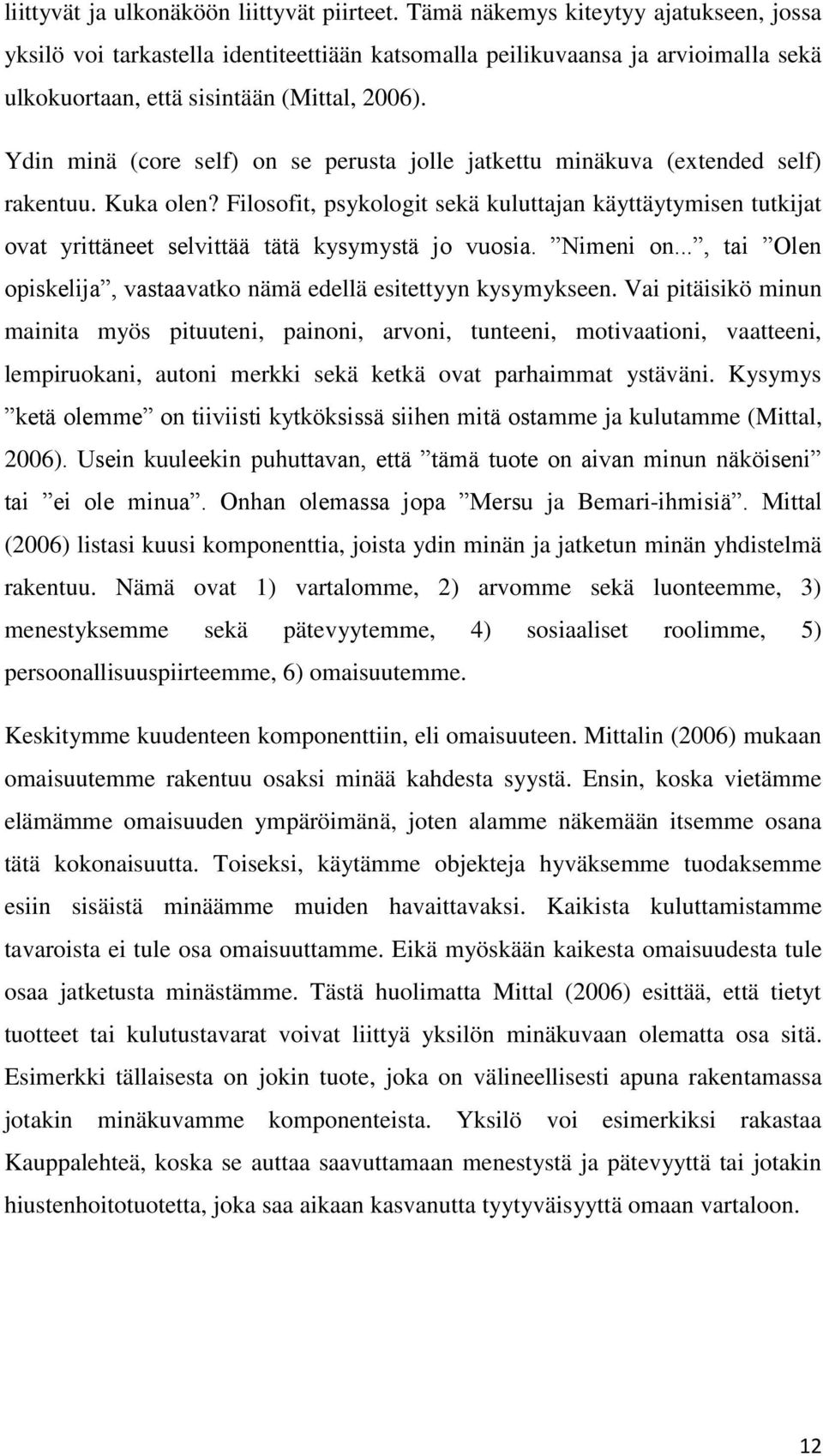 Ydin minä (core self) on se perusta jolle jatkettu minäkuva (extended self) rakentuu. Kuka olen?