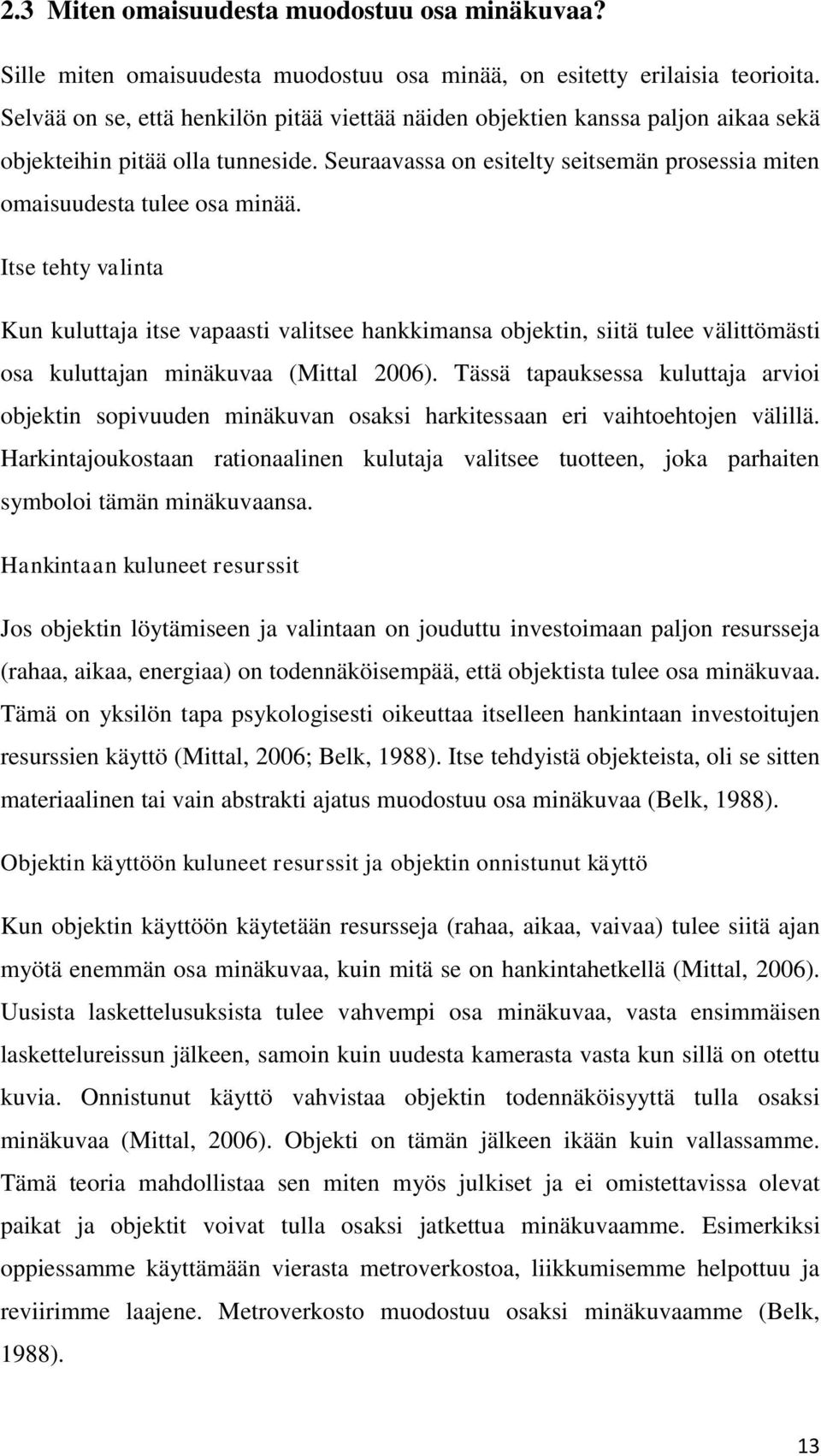 Itse tehty valinta Kun kuluttaja itse vapaasti valitsee hankkimansa objektin, siitä tulee välittömästi osa kuluttajan minäkuvaa (Mittal 2006).