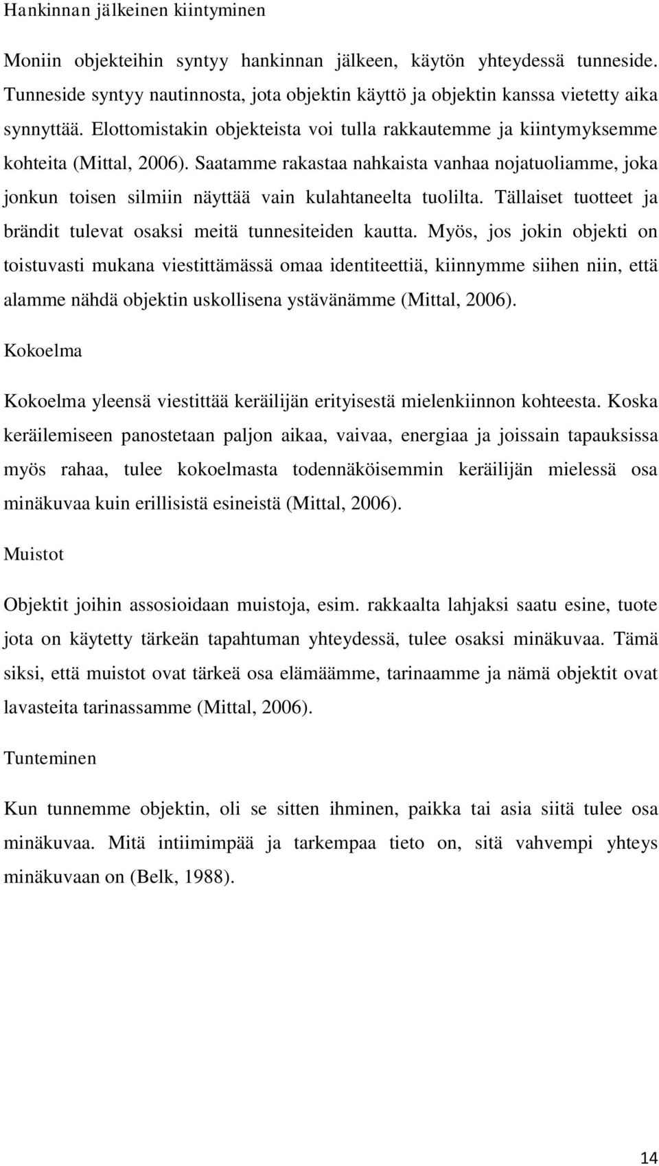 Saatamme rakastaa nahkaista vanhaa nojatuoliamme, joka jonkun toisen silmiin näyttää vain kulahtaneelta tuolilta. Tällaiset tuotteet ja brändit tulevat osaksi meitä tunnesiteiden kautta.