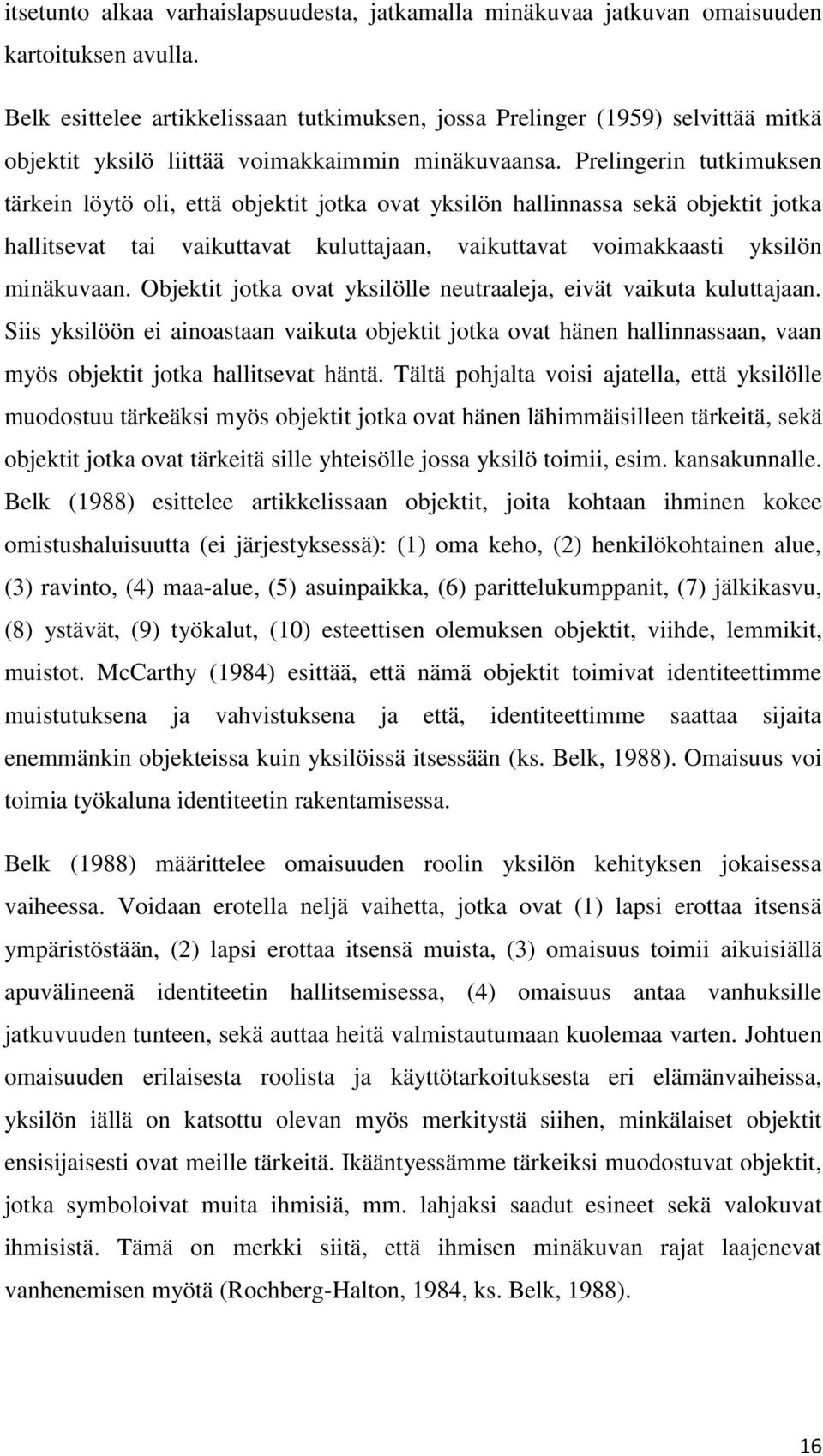 Prelingerin tutkimuksen tärkein löytö oli, että objektit jotka ovat yksilön hallinnassa sekä objektit jotka hallitsevat tai vaikuttavat kuluttajaan, vaikuttavat voimakkaasti yksilön minäkuvaan.