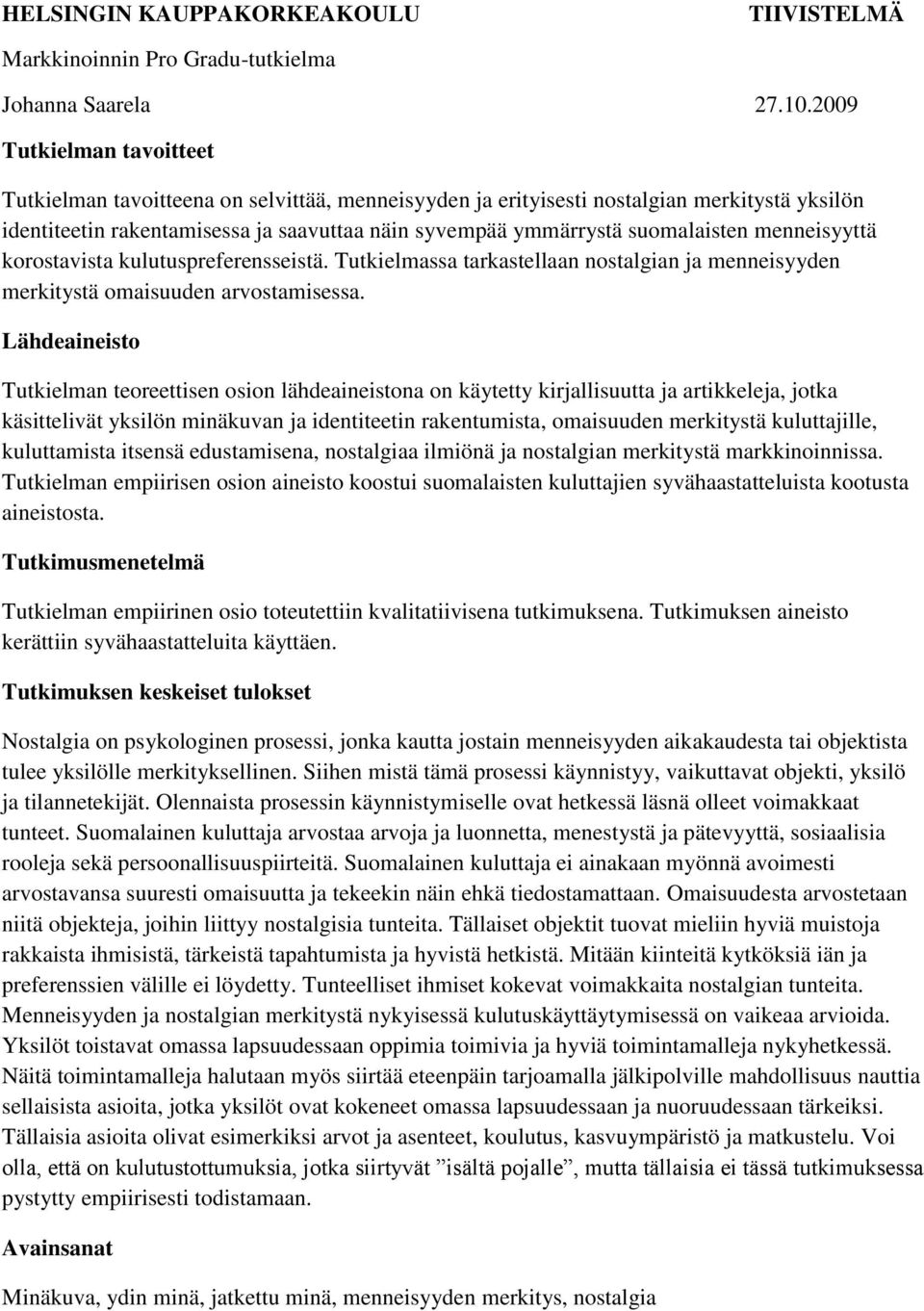 suomalaisten menneisyyttä korostavista kulutuspreferensseistä. Tutkielmassa tarkastellaan nostalgian ja menneisyyden merkitystä omaisuuden arvostamisessa.