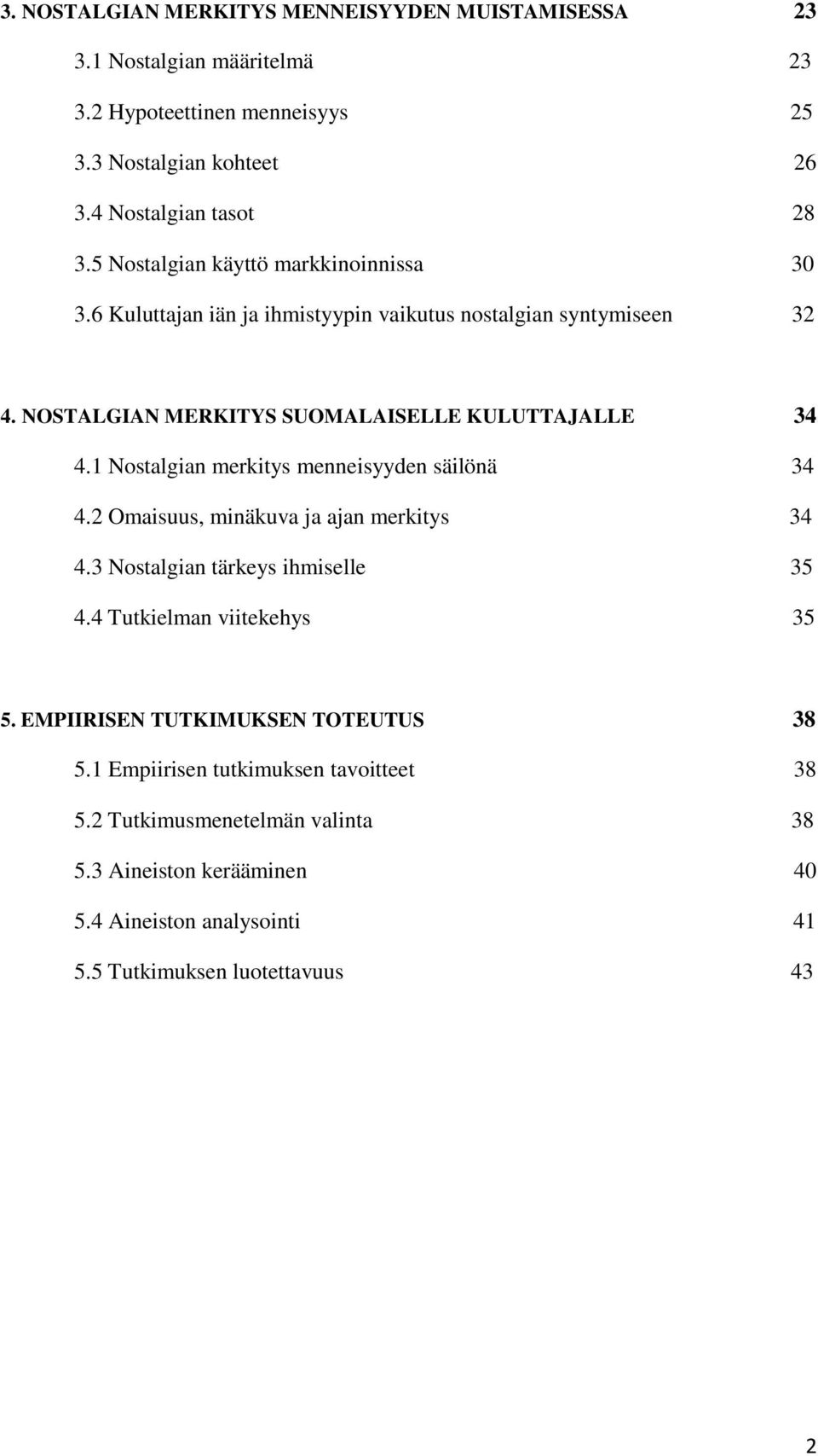 1 Nostalgian merkitys menneisyyden säilönä 34 4.2 Omaisuus, minäkuva ja ajan merkitys 34 4.3 Nostalgian tärkeys ihmiselle 35 4.4 Tutkielman viitekehys 35 5.