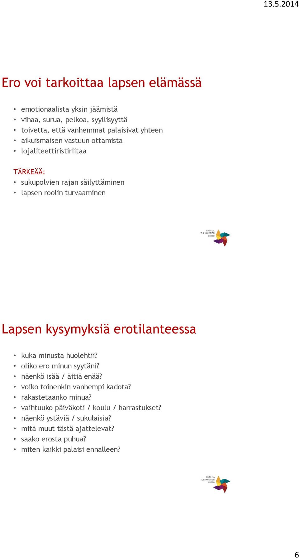 erotilanteessa kuka minusta huolehtii? oliko ero minun syytäni? näenkö isää / äitiä enää? voiko toinenkin vanhempi kadota? rakastetaanko minua?