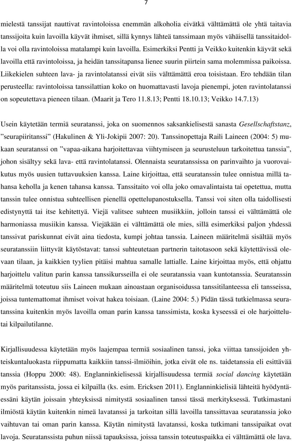 Esimerkiksi Pentti ja Veikko kuitenkin käyvät sekä lavoilla että ravintoloissa, ja heidän tanssitapansa lienee suurin piirtein sama molemmissa paikoissa.