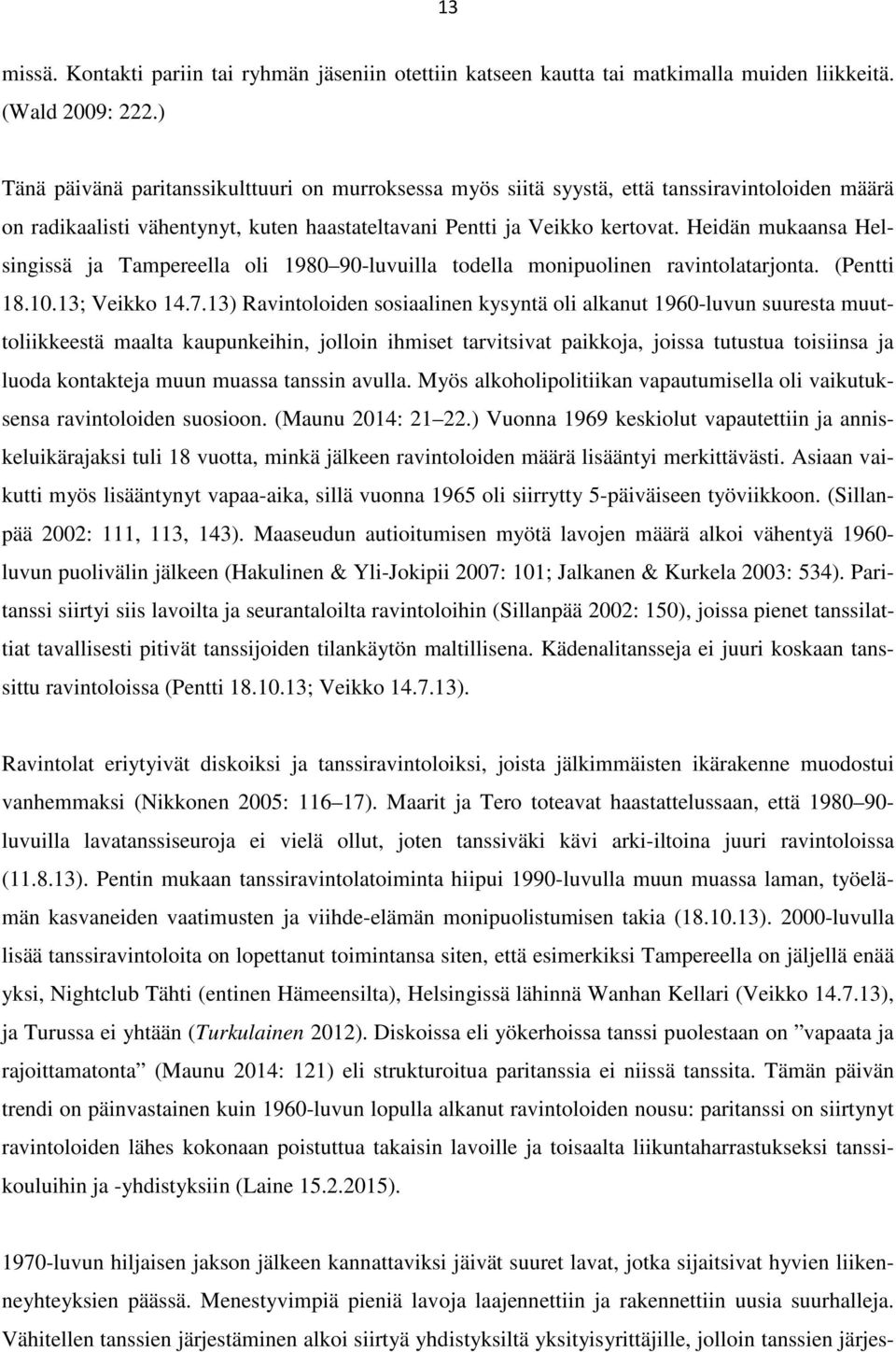 Heidän mukaansa Helsingissä ja Tampereella oli 1980 90-luvuilla todella monipuolinen ravintolatarjonta. (Pentti 18.10.13; Veikko 14.7.