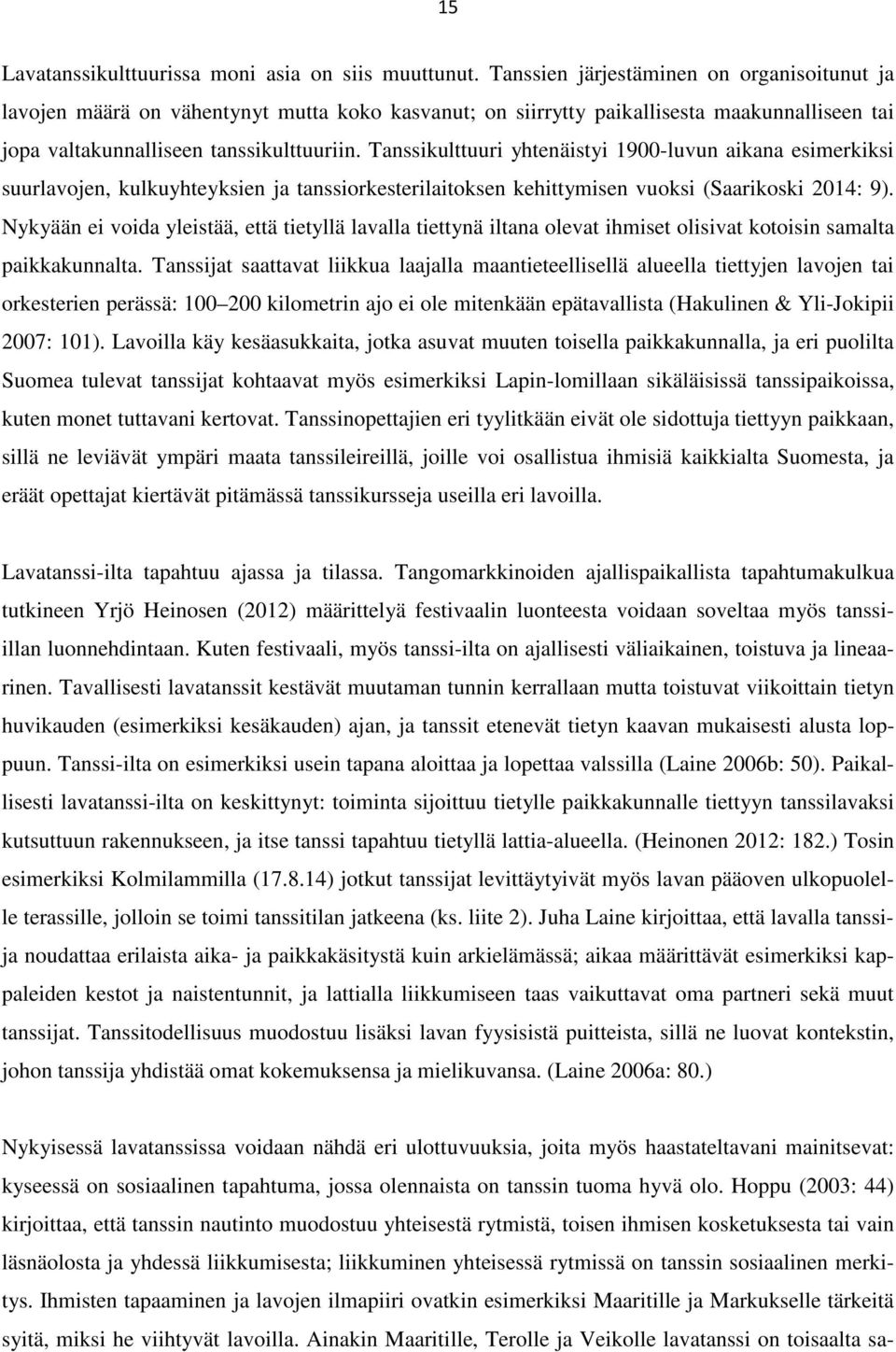 Tanssikulttuuri yhtenäistyi 1900-luvun aikana esimerkiksi suurlavojen, kulkuyhteyksien ja tanssiorkesterilaitoksen kehittymisen vuoksi (Saarikoski 2014: 9).