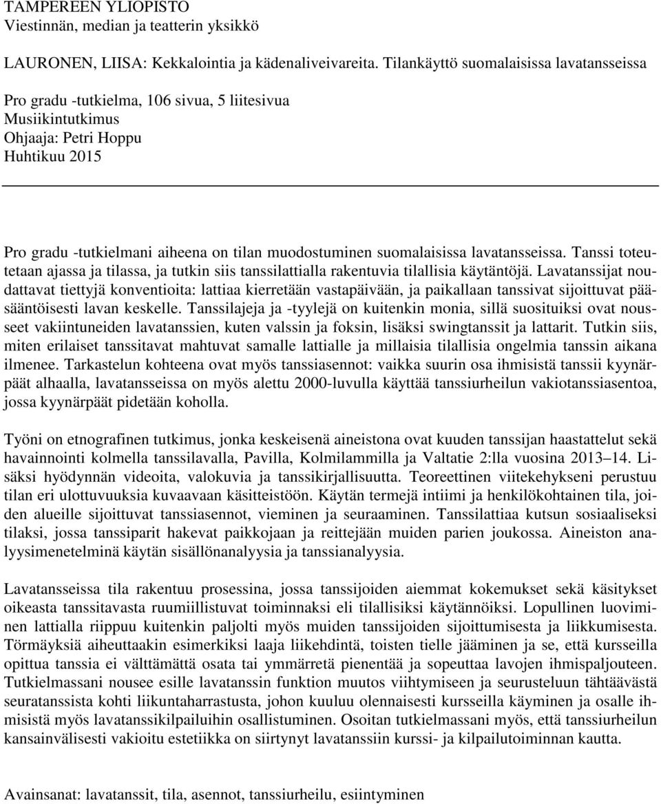 suomalaisissa lavatansseissa. Tanssi toteutetaan ajassa ja tilassa, ja tutkin siis tanssilattialla rakentuvia tilallisia käytäntöjä.