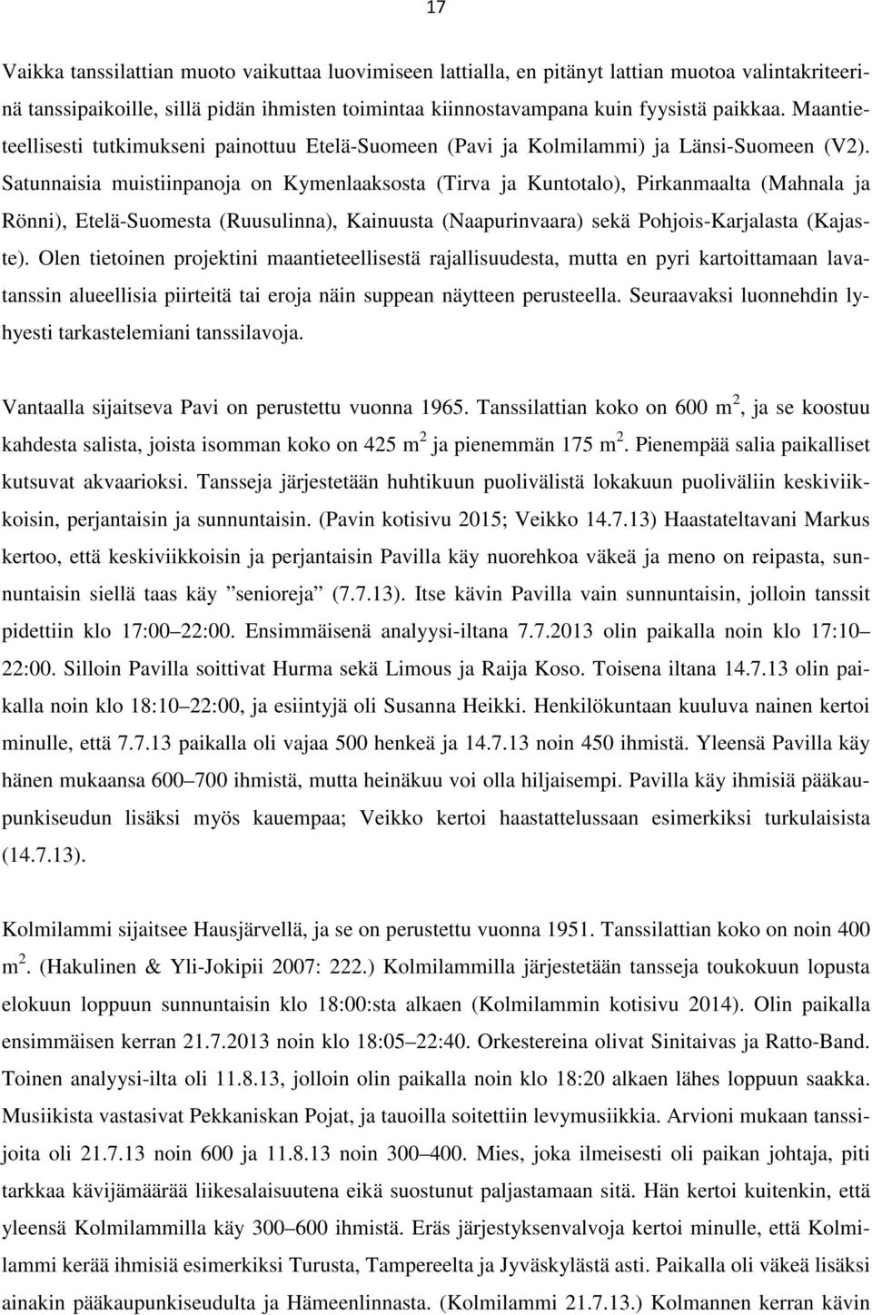 Satunnaisia muistiinpanoja on Kymenlaaksosta (Tirva ja Kuntotalo), Pirkanmaalta (Mahnala ja Rönni), Etelä-Suomesta (Ruusulinna), Kainuusta (Naapurinvaara) sekä Pohjois-Karjalasta (Kajaste).