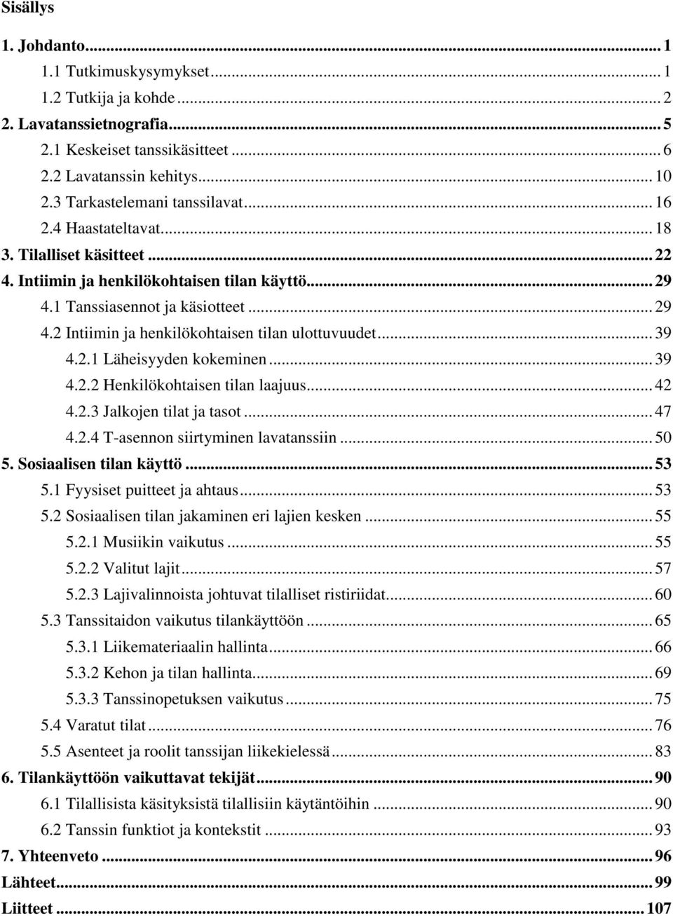 .. 39 4.2.1 Läheisyyden kokeminen... 39 4.2.2 Henkilökohtaisen tilan laajuus... 42 4.2.3 Jalkojen tilat ja tasot... 47 4.2.4 T-asennon siirtyminen lavatanssiin... 50 5. Sosiaalisen tilan käyttö... 53 5.