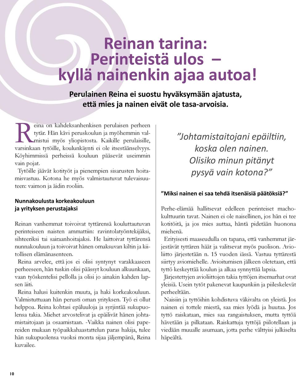 Köyhimmissä perheissä kouluun pääsevät useimmin vain pojat. Tytöille jäävät kotityöt ja pienempien sisarusten hoitamisvastuu. Kotona he myös valmistautuvat tulevaisuuteen: vaimon ja äidin rooliin.