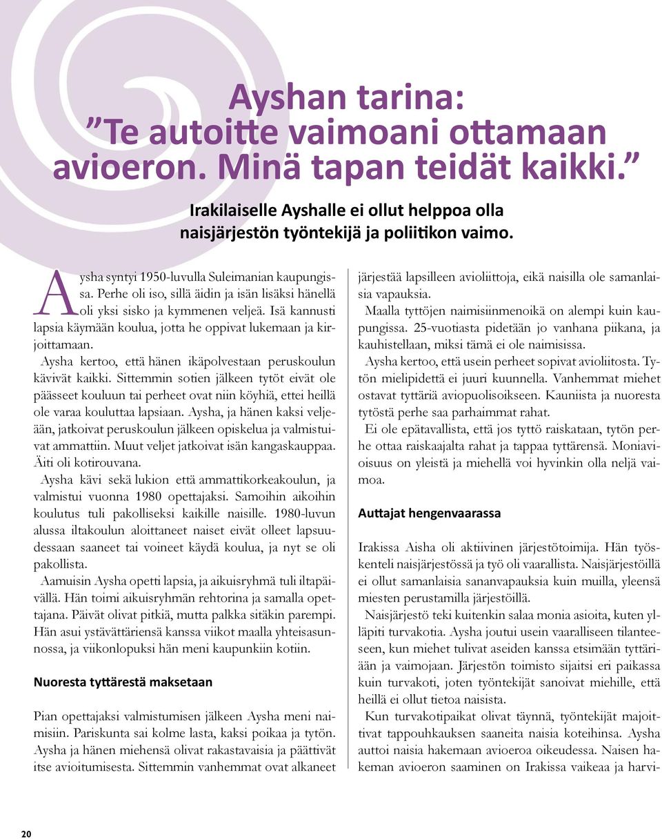 Isä kannusti lapsia käymään koulua, jotta he oppivat lukemaan ja kirjoittamaan. Aysha kertoo, että hänen ikäpolvestaan peruskoulun kävivät kaikki.