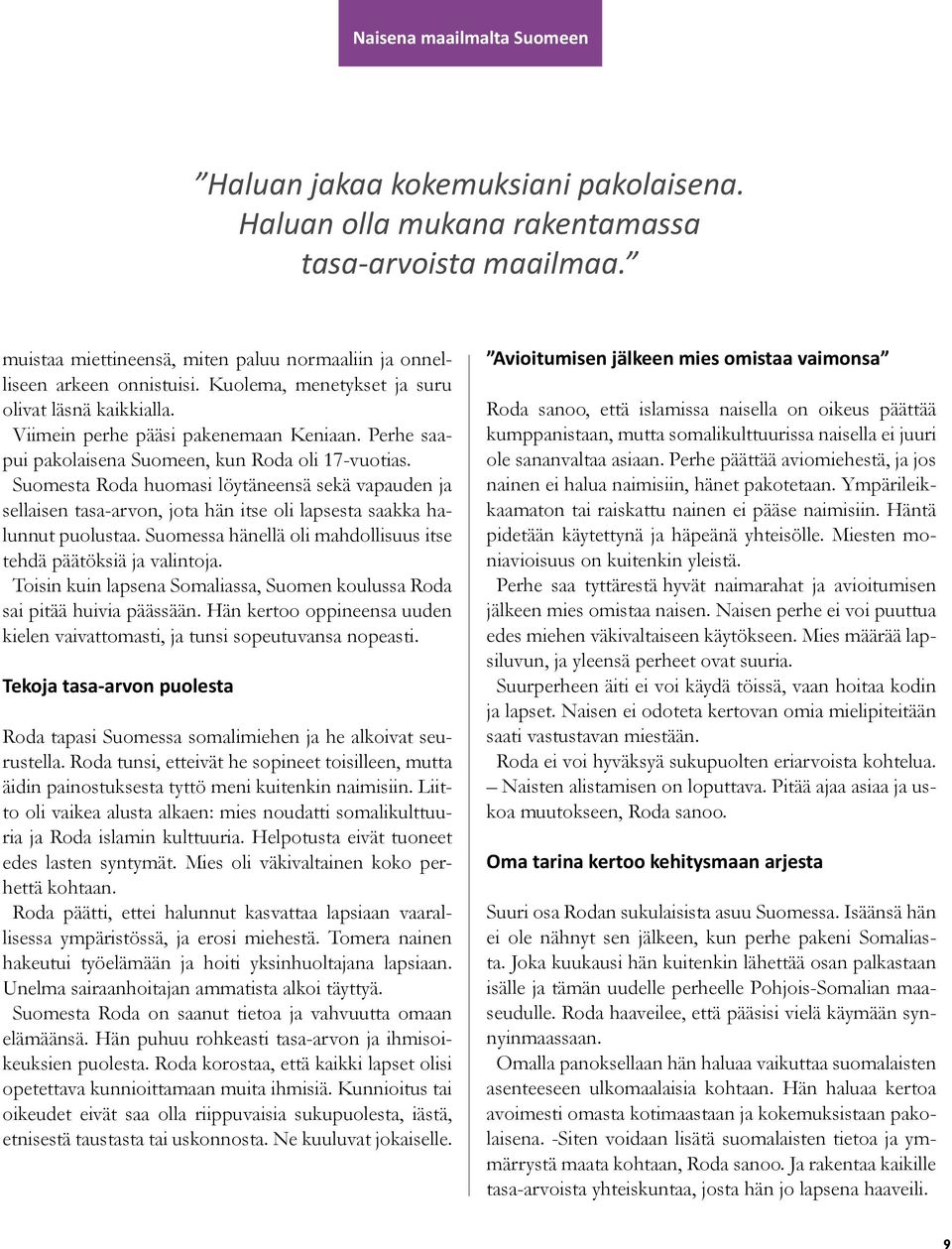 Suomesta Roda huomasi löytäneensä sekä vapauden ja sellaisen tasa-arvon, jota hän itse oli lapsesta saakka halunnut puolustaa. Suomessa hänellä oli mahdollisuus itse tehdä päätöksiä ja valintoja.