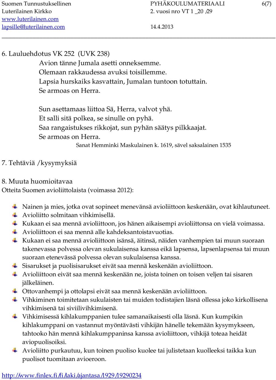 Saa rangaistukses rikkojat, sun pyhän säätys pilkkaajat. Se armoas on Herra. Sanat Hemminki Maskulainen k. 1619, sävel saksalainen 1535 7. Tehtäviä / kysymyksiä 8.