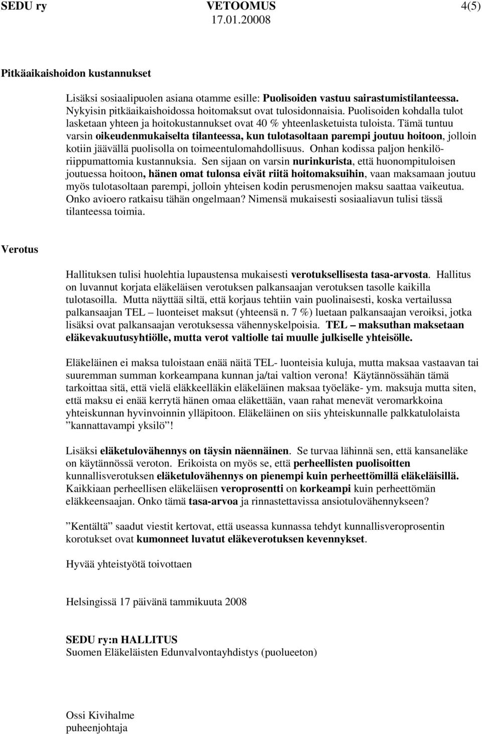 Tämä tuntuu varsin oikeudenmukaiselta tilanteessa, kun tulotasoltaan parempi joutuu hoitoon, jolloin kotiin jäävällä puolisolla on toimeentulomahdollisuus.