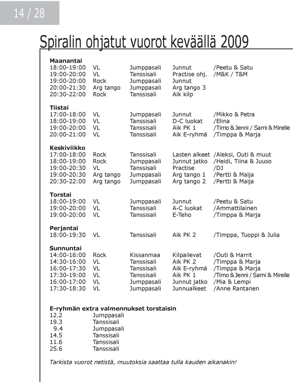 Tanssisali D-C luokat /Elina 19:00-20:00 VL Tanssisali Aik PK 1 /Timo & Jenni / Sami & Mirelle 20:00-21:00 VL Tanssisali Aik E-ryhmä /Timppa & Marja Keskiviikko 17:00-18:00 Rock Tanssisali Lasten