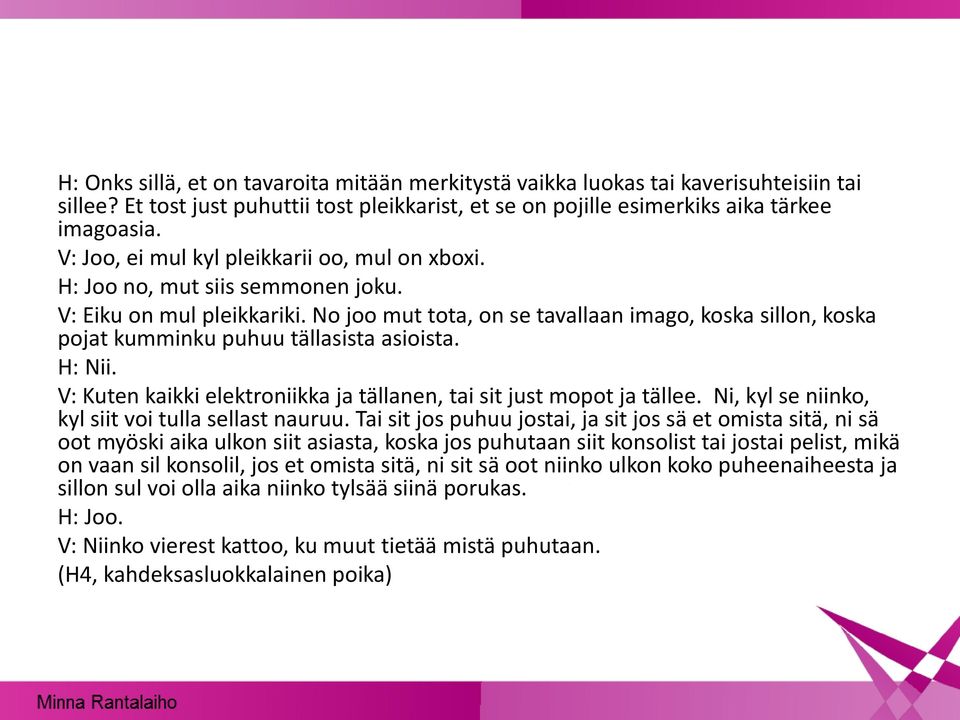 No joo mut tota, on se tavallaan imago, koska sillon, koska pojat kumminku puhuu tällasista asioista. H: Nii. V: Kuten kaikki elektroniikka ja tällanen, tai sit just mopot ja tällee.