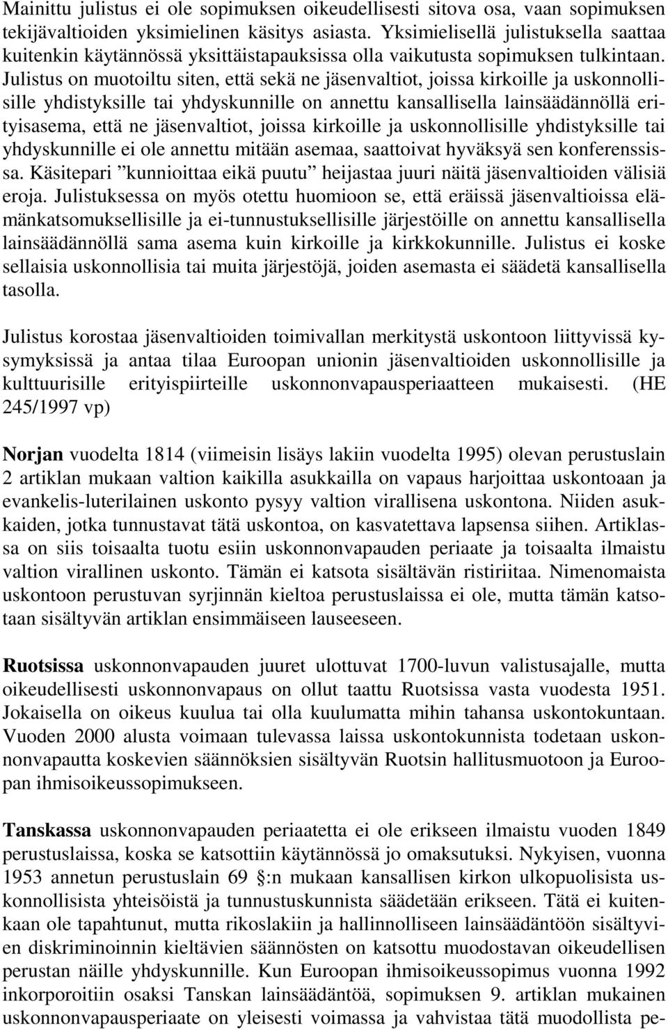 Julistus on muotoiltu siten, että sekä ne jäsenvaltiot, joissa kirkoille ja uskonnollisille yhdistyksille tai yhdyskunnille on annettu kansallisella lainsäädännöllä erityisasema, että ne