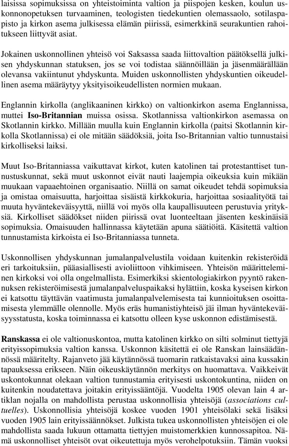 Jokainen uskonnollinen yhteisö voi Saksassa saada liittovaltion päätöksellä julkisen yhdyskunnan statuksen, jos se voi todistaa säännöillään ja jäsenmäärällään olevansa vakiintunut yhdyskunta.