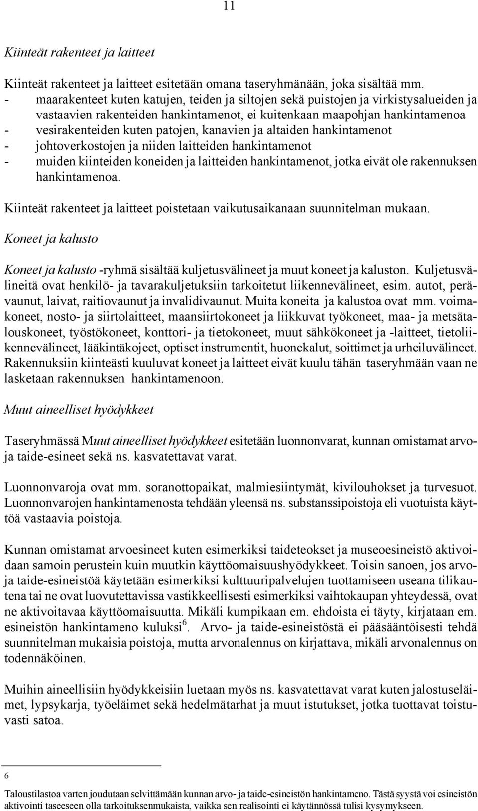kanavien ja altaiden hankintamenot - johtoverkostojen ja niiden laitteiden hankintamenot - muiden kiinteiden koneiden ja laitteiden hankintamenot, jotka eivät ole rakennuksen hankintamenoa.