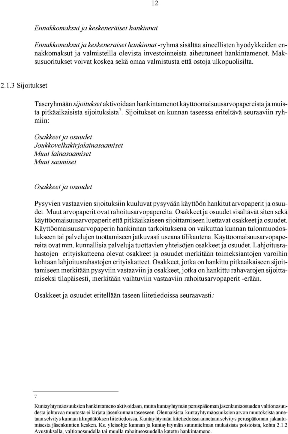 3 Sijoitukset Taseryhmään sijoitukset aktivoidaan hankintamenot käyttöomaisuusarvopapereista ja muista pitkäaikaisista sijoituksista 7.