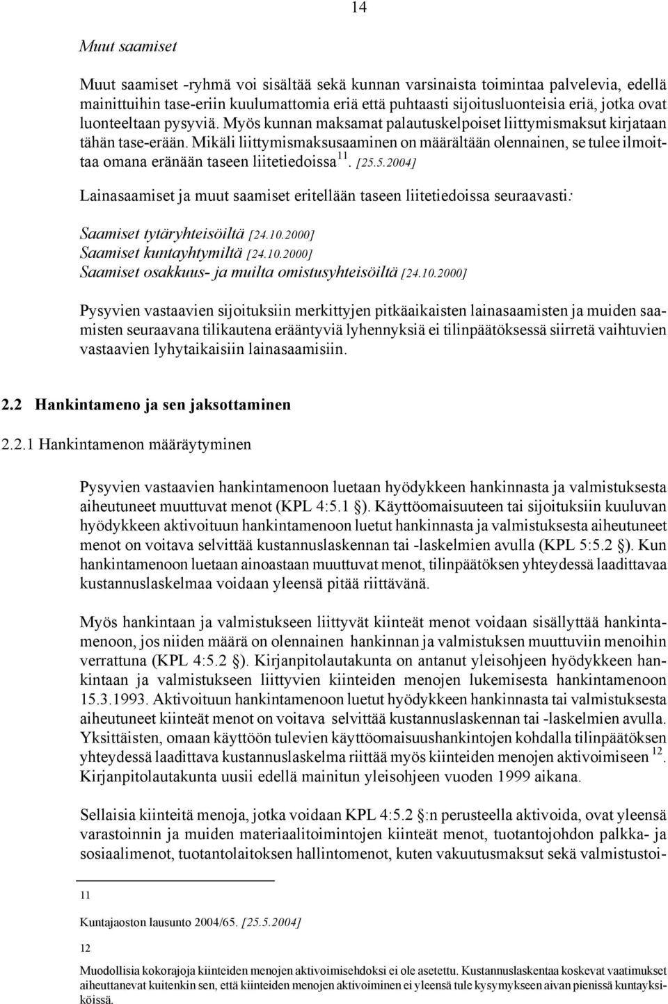 Mikäli liittymismaksusaaminen on määrältään olennainen, se tulee ilmoittaa omana eränään taseen liitetiedoissa 11. [25.