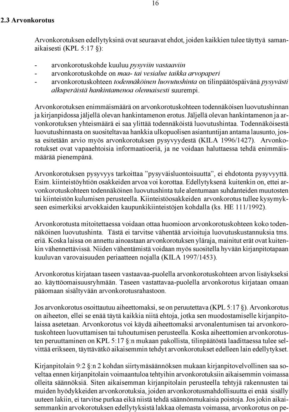 Arvonkorotuksen enimmäismäärä on arvonkorotuskohteen todennäköisen luovutushinnan ja kirjanpidossa jäljellä olevan hankintamenon erotus.