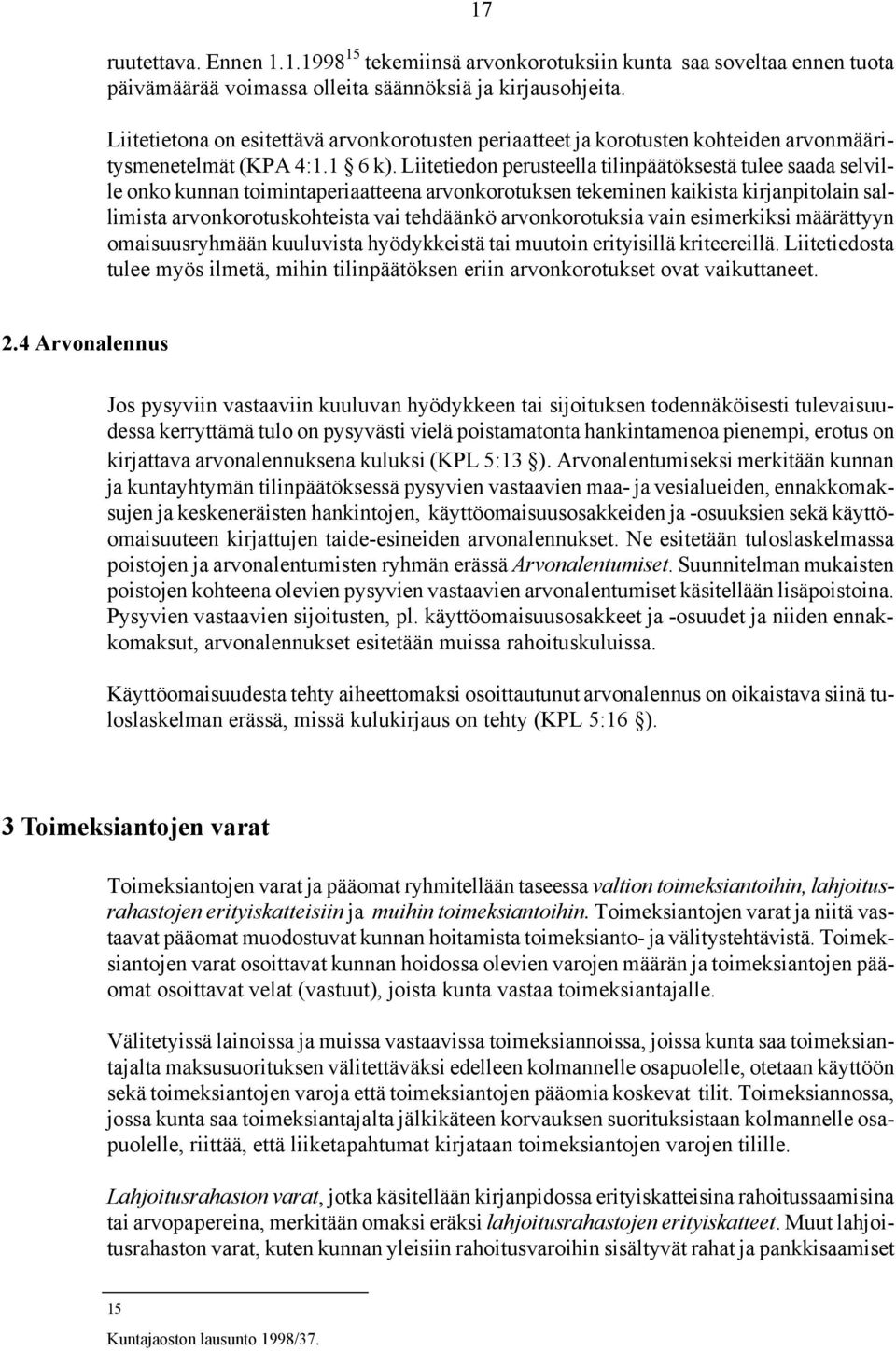 Liitetiedon perusteella tilinpäätöksestä tulee saada selville onko kunnan toimintaperiaatteena arvonkorotuksen tekeminen kaikista kirjanpitolain sallimista arvonkorotuskohteista vai tehdäänkö