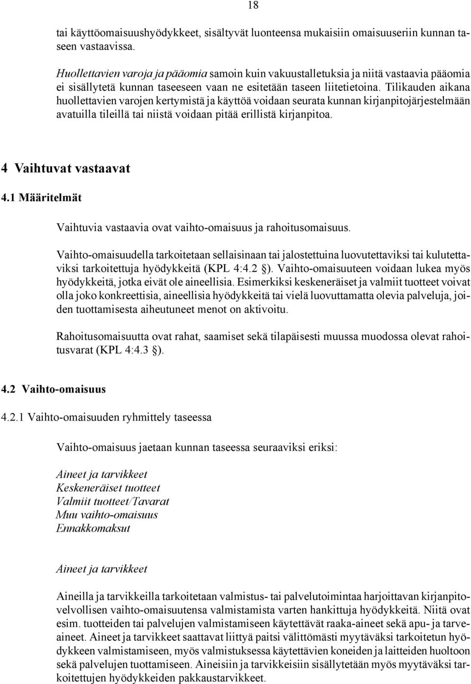 Tilikauden aikana huollettavien varojen kertymistä ja käyttöä voidaan seurata kunnan kirjanpitojärjestelmään avatuilla tileillä tai niistä voidaan pitää erillistä kirjanpitoa. 4 Vaihtuvat vastaavat 4.