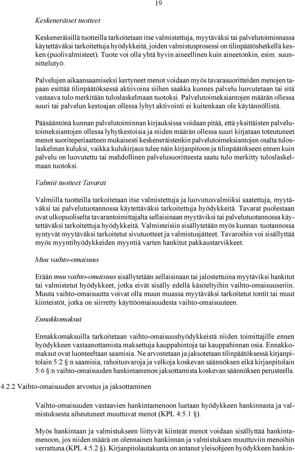 Palvelujen aikaansaamiseksi kertyneet menot voidaan myös tavarasuoritteiden menojen tapaan esittää tilinpäätöksessä aktiivoina siihen saakka kunnes palvelu luovutetaan tai sitä vastaava tulo