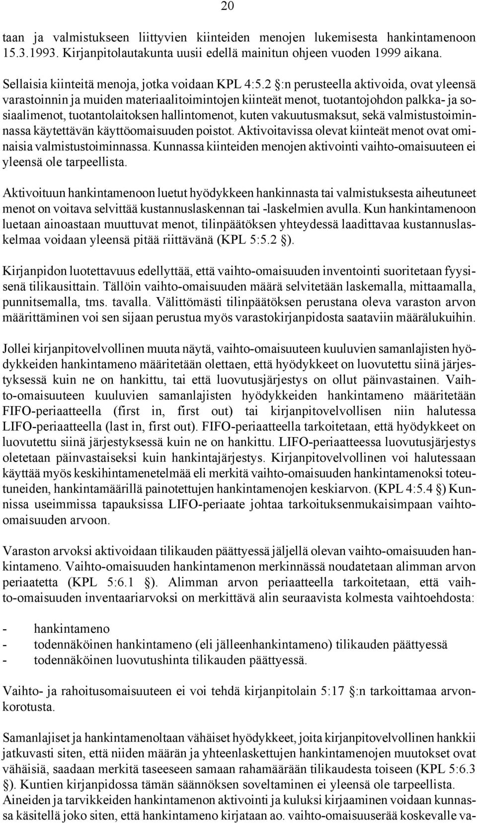 2 :n perusteella aktivoida, ovat yleensä varastoinnin ja muiden materiaalitoimintojen kiinteät menot, tuotantojohdon palkka- ja sosiaalimenot, tuotantolaitoksen hallintomenot, kuten vakuutusmaksut,