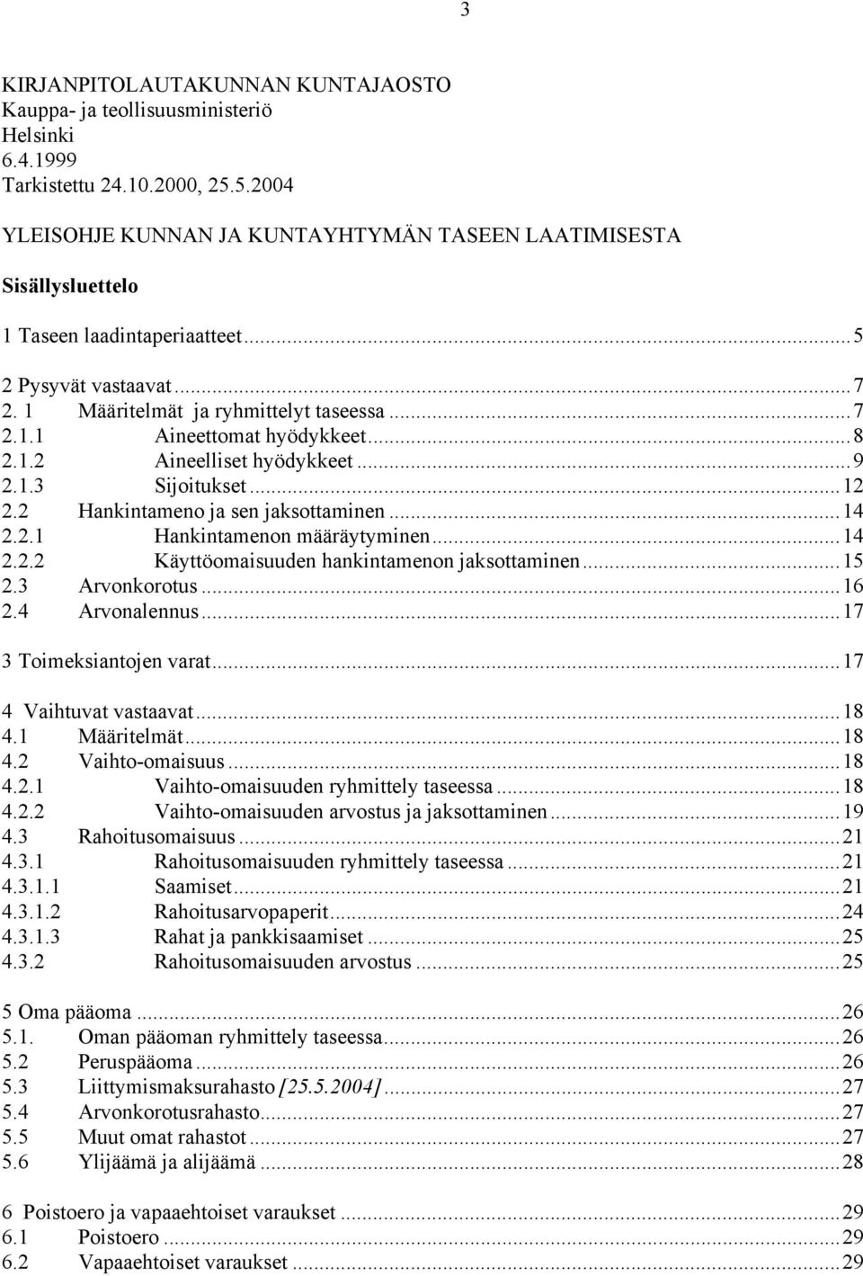 ..8 2.1.2 Aineelliset hyödykkeet...9 2.1.3 Sijoitukset...12 2.2 Hankintameno ja sen jaksottaminen...14 2.2.1 Hankintamenon määräytyminen...14 2.2.2 Käyttöomaisuuden hankintamenon jaksottaminen...15 2.