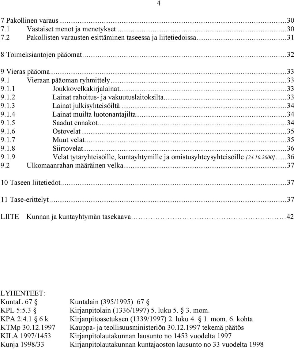 ..34 9.1.6 Ostovelat...35 9.1.7 Muut velat...35 9.1.8 Siirtovelat...36 9.1.9 Velat tytäryhteisöille, kuntayhtymille ja omistusyhteysyhteisöille [24.10.2000]...36 9.2 Ulkomaanrahan määräinen velka.