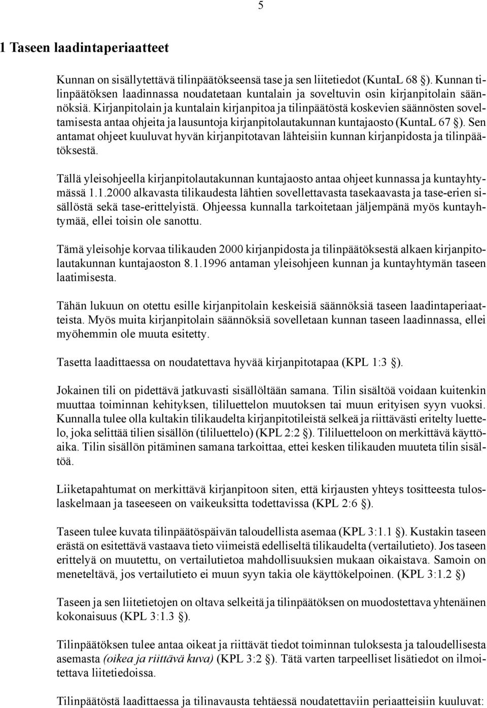 Kirjanpitolain ja kuntalain kirjanpitoa ja tilinpäätöstä koskevien säännösten soveltamisesta antaa ohjeita ja lausuntoja kirjanpitolautakunnan kuntajaosto (KuntaL 67 ).